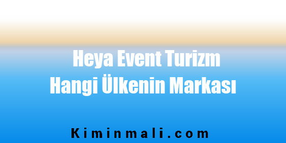 Heya Event Turizm Hangi Ülkenin Markası