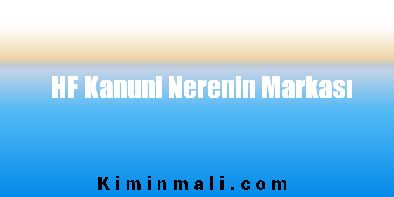 HF Kanuni Nerenin Markası