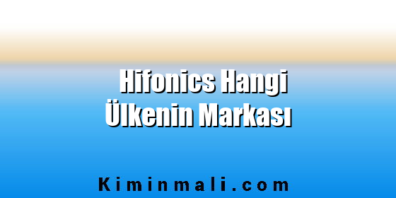 Hifonics Hangi Ülkenin Markası Hifonics Hangi Ülkenin Markası