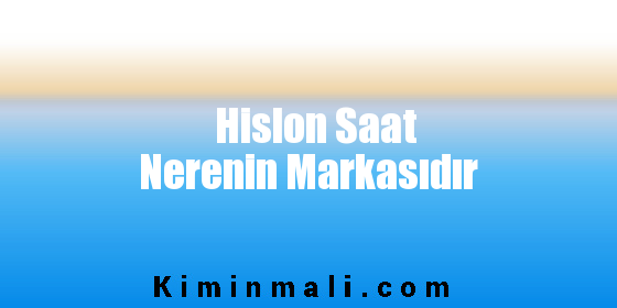 Hislon Saat Nerenin Markasıdır