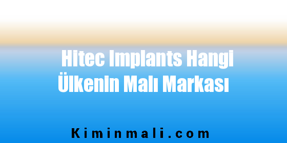 Hitec Implants Hangi Ülkenin Malı Markası