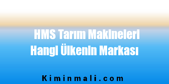 HMS Tarım Makineleri Hangi Ülkenin Markası