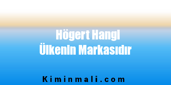 Högert Hangi Ülkenin Markasıdır