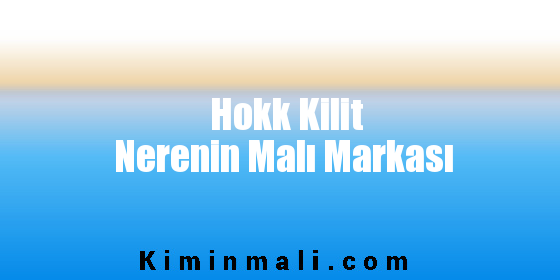 Hokk Kilit Nerenin Malı Markası