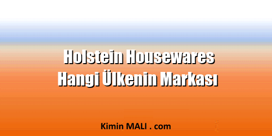 Holstein Housewares Hangi Ülkenin Markası