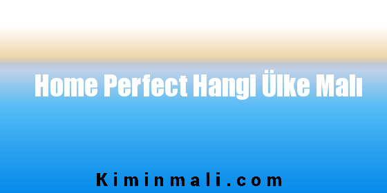 Home Perfect Hangi Ülke Malı