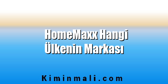 HomeMaxx Hangi Ülkenin Markası