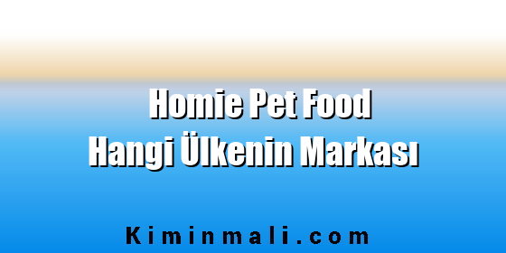 Homie Pet Food Hangi Ülkenin Markası Homie Pet Food Hangi Ülkenin Markası