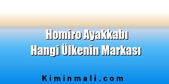 Homiro Ayakkabı Hangi Ülkenin Markası