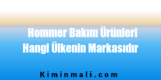 Hommer Bakım Ürünleri Hangi Ülkenin Markasıdır