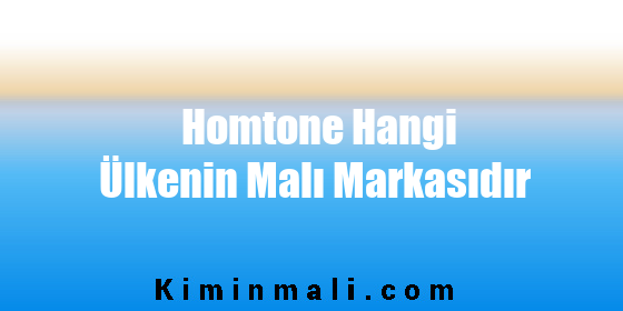 Homtone Hangi Ülkenin Malı Markasıdır