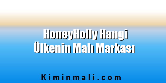 HoneyHolly Hangi Ülkenin Malı Markası