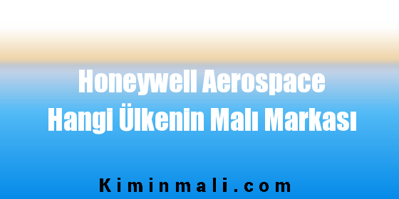 Honeywell Aerospace Hangi Ülkenin Malı Markası