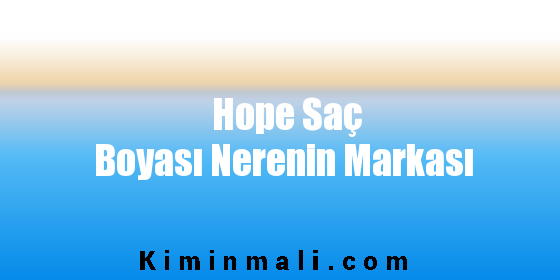 Hope Saç Boyası Nerenin Markası