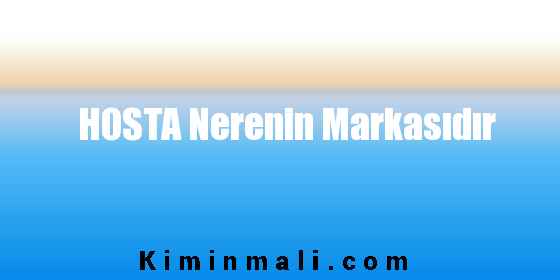 HOSTA Nerenin Markasıdır