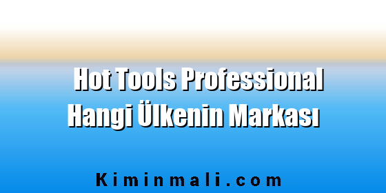 Hot Tools Professional Hangi Ülkenin Markası