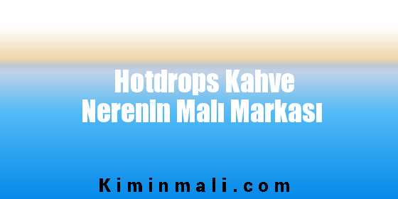 Hotdrops Kahve Nerenin Malı Markası