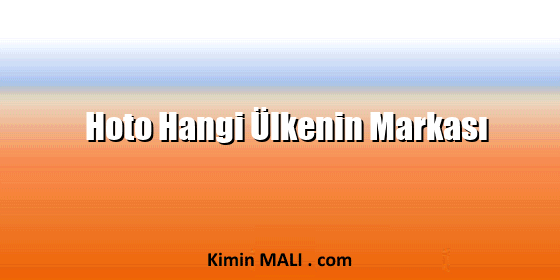 Hoto Hangi Ülkenin Markası Hoto Hangi Ülkenin Markası