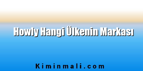 Howly Hangi Ülkenin Markası