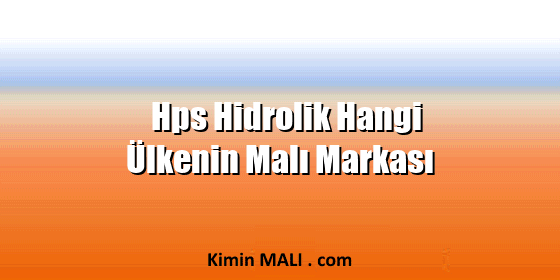 Hps Hidrolik Hangi Ülkenin Malı Markası Hps Hidrolik Hangi Ülkenin Malı Markası