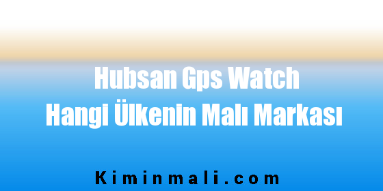 Hubsan Gps Watch Hangi Ülkenin Malı Markası