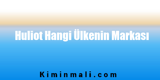 Huliot Hangi Ülkenin Markası