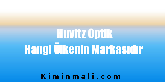 Huvitz Optik Hangi Ülkenin Markasıdır