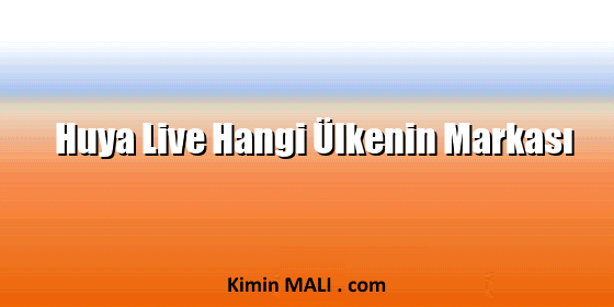 Huya Live Hangi Ülkenin Markası