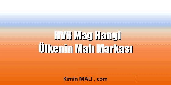 HVR Mag Hangi Ülkenin Malı Markası HVR Mag Hangi Ülkenin Malı Markası