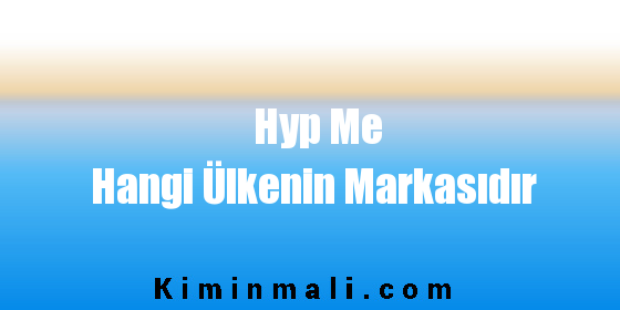 Hyp Me Hangi Ülkenin Markasıdır