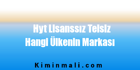 Hyt Lisanssız Telsiz Hangi Ülkenin Markası