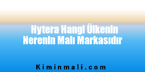 Hytera Hangi Ülkenin Nerenin Malı Markasıdır