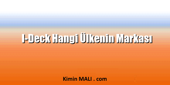 I-Deck Hangi Ülkenin Markası I-Deck Hangi Ülkenin Markası
