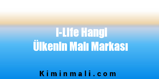 i-Life Hangi Ülkenin Malı Markası