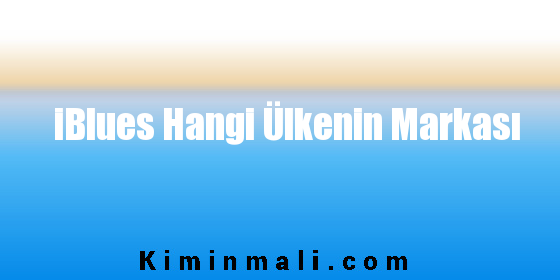 iBlues Hangi Ülkenin Markası