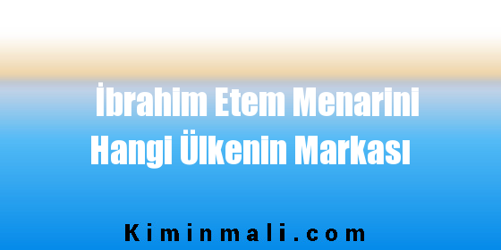 İbrahim Etem Menarini Hangi Ülkenin Markası