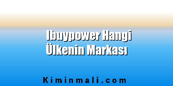 Ibuypower Hangi Ülkenin Markası