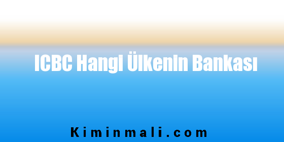 ICBC Hangi Ülkenin Bankası