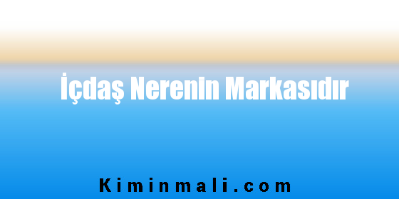 İçdaş Nerenin Markasıdır