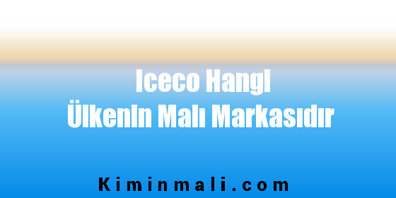 Iceco Hangi Ülkenin Malı Markasıdır