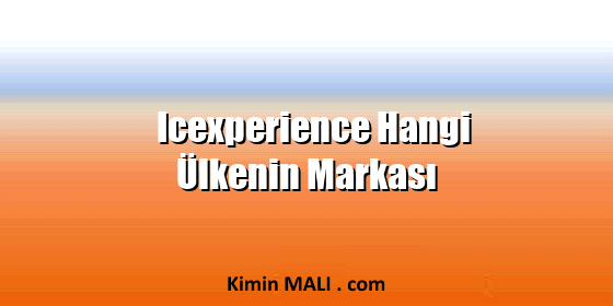 Icexperience Hangi Ülkenin Markası Icexperience Hangi Ülkenin Markası