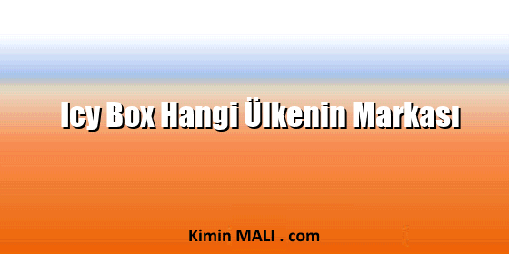 Icy Box Hangi Ülkenin Markası Icy Box Hangi Ülkenin Markası