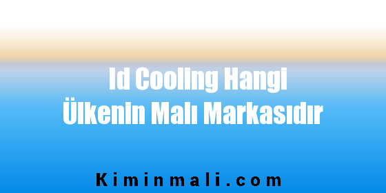 Id Cooling Hangi Ülkenin Malı Markasıdır