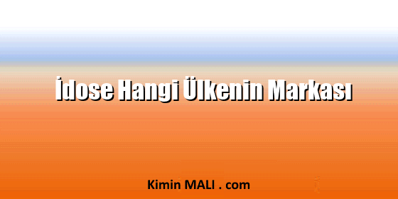 İdose Hangi Ülkenin Markası İdose Hangi Ülkenin Markası
