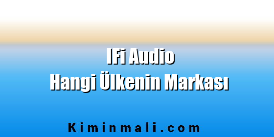 IFi Audio Hangi Ülkenin Markası