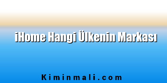 iHome Hangi Ülkenin Markası