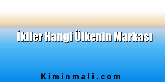 İkiler Hangi Ülkenin Markası