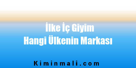 İlke İç Giyim Hangi Ülkenin Markası