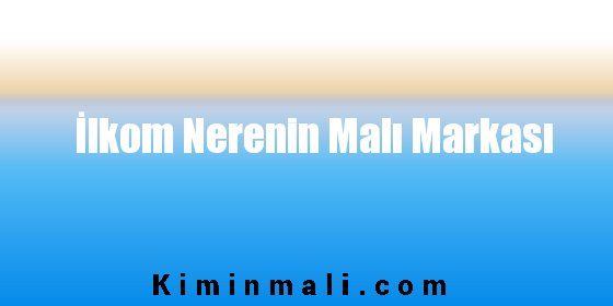 İlkom Nerenin Malı Markası