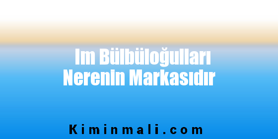 Im Bülbüloğulları Nerenin Markasıdır